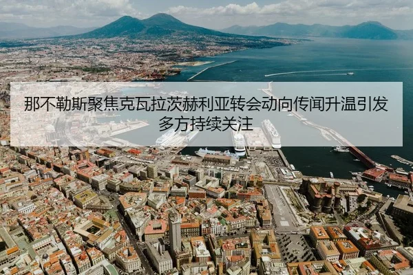 那不勒斯聚焦克瓦拉茨赫利亚转会动向传闻升温引发多方持续关注